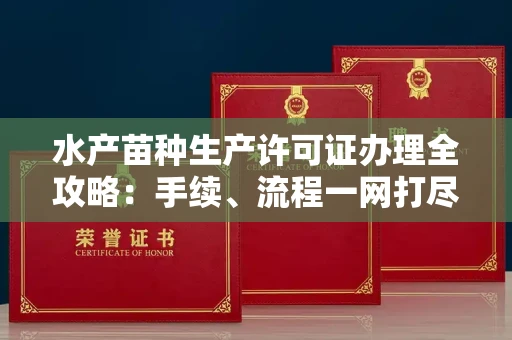 郑州水产苗种生产许可证办理全攻略:手续、流程一网打尽