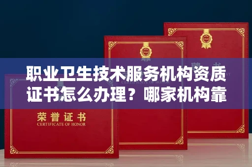 郑州职业卫生技术服务机构资质证书怎么办理?哪家机构靠谱?