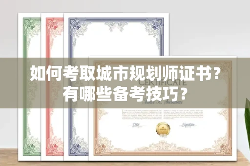 郑州如何考取城市规划师证书?有哪些备考技巧?