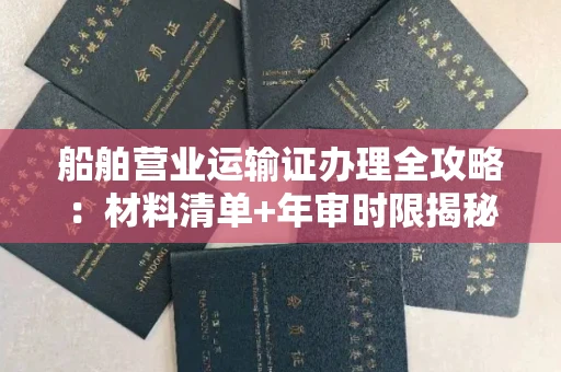 郑州船舶营业运输证办理全攻略:材料清单+年审时限揭秘