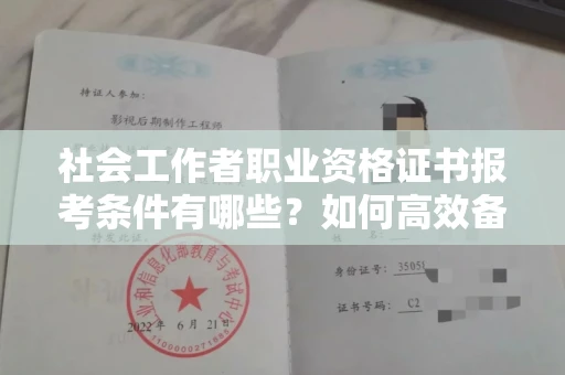 郑州社会工作者职业资格证书报考条件有哪些?如何高效备考拿证?