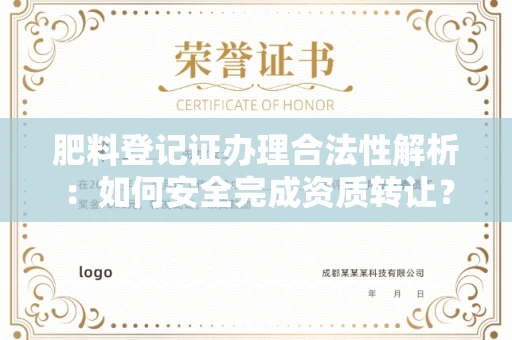 郑州肥料登记证办理合法性解析：如何安全完成资质转让？