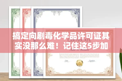 郑州搞定向剧毒化学品许可证其实没那么难!记住这5步加急攻略