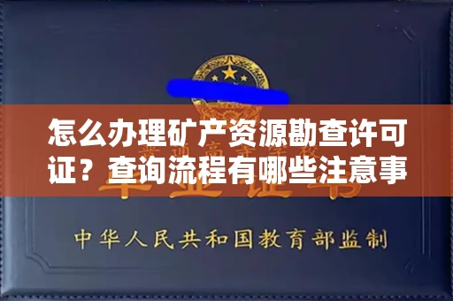 郑州怎么办理矿产资源勘查许可证?查询流程有哪些注意事项?