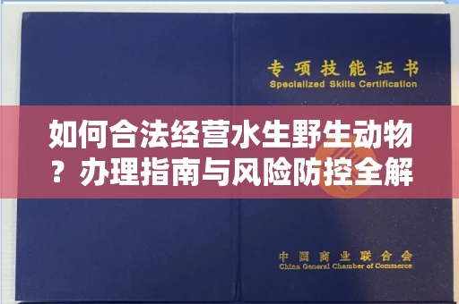 郑州如何合法经营水生野生动物?办理指南与风险防控全解析