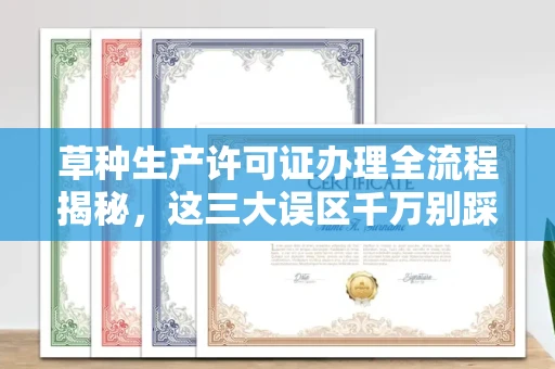 郑州草种生产许可证办理全流程揭秘,这三大误区千万别踩