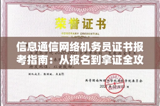 郑州信息通信网络机务员证书报考指南:从报名到拿证全攻略