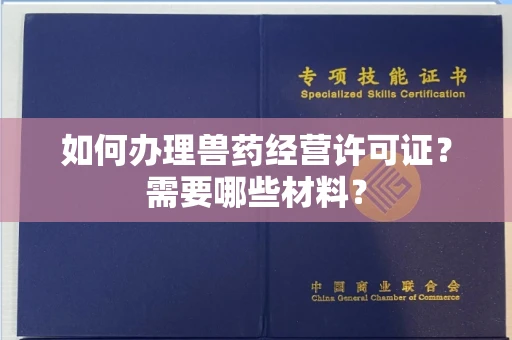 郑州如何办理兽药经营许可证？需要哪些材料？