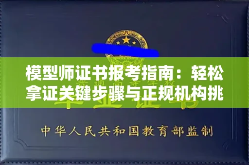 郑州模型师证书报考指南:轻松拿证关键步骤与正规机构挑选秘籍