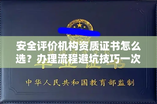 郑州安全评价机构资质证书怎么选?办理流程避坑技巧一次说清