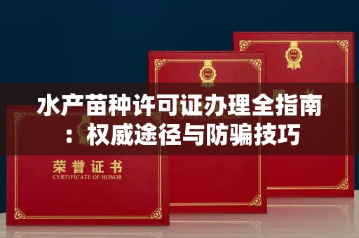郑州水产苗种许可证办理全指南:权威途径与防骗技巧