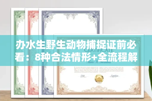 郑州办水生野生动物捕捉证前必看:8种合法情形+全流程解析