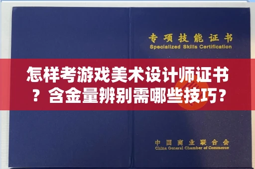 郑州怎样考游戏美术设计师证书?含金量辨别需哪些技巧?