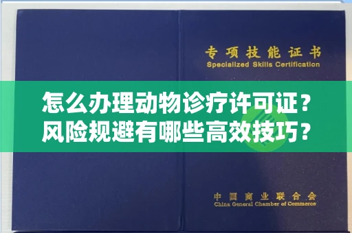 郑州怎么办理动物诊疗许可证?风险规避有哪些高效技巧?