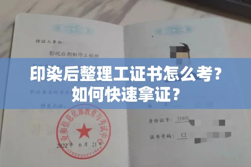 郑州印染后整理工证书怎么考?如何快速拿证?