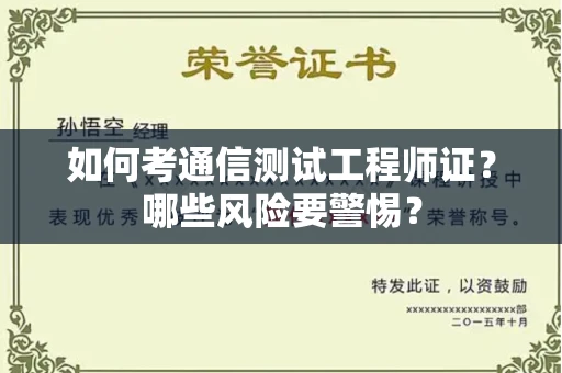 郑州如何考通信测试工程师证?哪些风险要警惕? 郑州如何考通信测试工程师证?哪些风险要警惕?