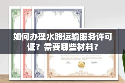 郑州如何办理水路运输服务许可证？需要哪些材料？