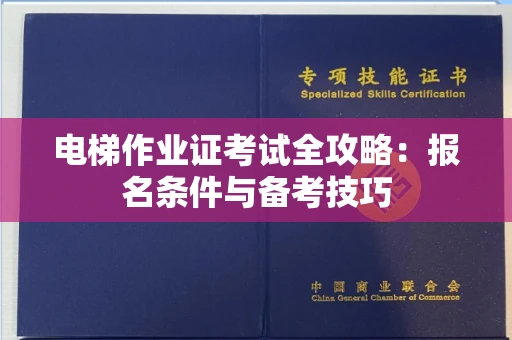 郑州电梯作业证考试全攻略:报名条件与备考技巧