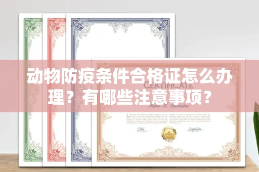 郑州动物防疫条件合格证怎么办理？有哪些注意事项？