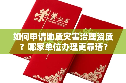 郑州如何申请地质灾害治理资质？哪家单位办理更靠谱？