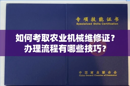 郑州如何考取农业机械维修证?办理流程有哪些技巧?